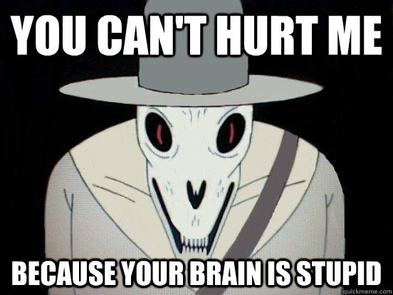 You can't hurt me because your brain is stupid - You can't hurt me because your brain is stupid  Misc