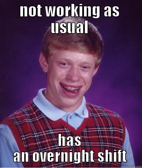 NOT WORKING AS USUAL HAS AN OVERNIGHT SHIFT Bad Luck Brian