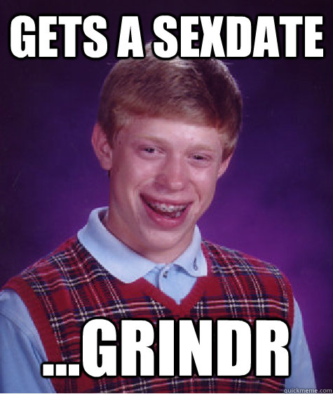 Gets a sexdate ...grindr  Bad Luck Brian