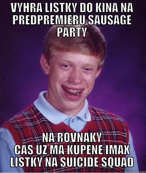 VYHRA LISTKY DO KINA NA PREDPREMIERU SAUSAGE PARTY NA ROVNAKY CAS UZ MA KUPENE IMAX LISTKY NA SUICIDE SQUAD Bad Luck Brian