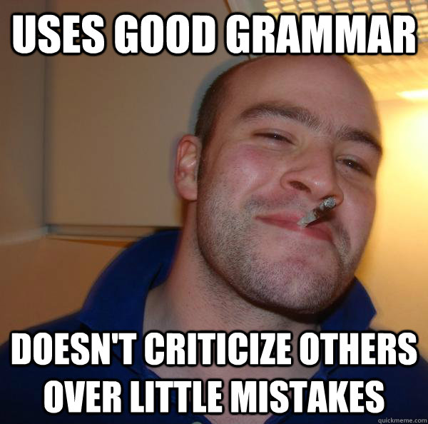 uses good grammar doesn't criticize others over little mistakes - uses good grammar doesn't criticize others over little mistakes  Misc