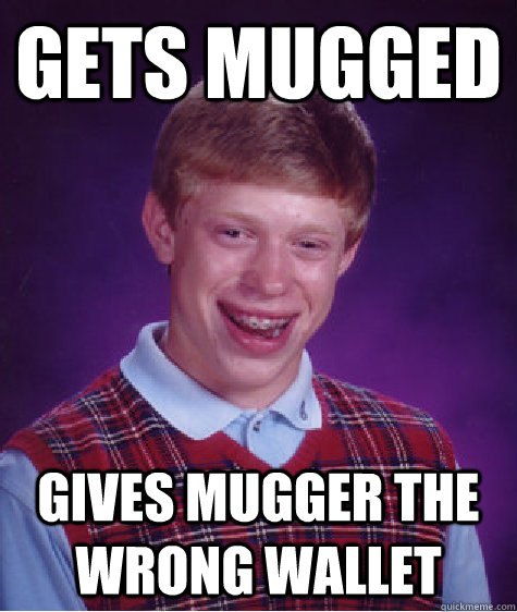 Gets mugged gives mugger the wrong wallet  Bad Luck Brian