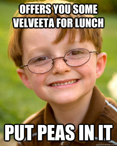 Offers you some Velveeta for lunch put peas in it  Disappointing Childhood Friend