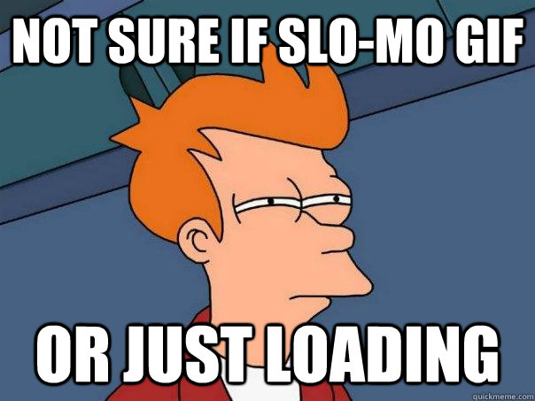 Not sure if slo-mo gif Or just loading - Not sure if slo-mo gif Or just loading  Futurama Fry