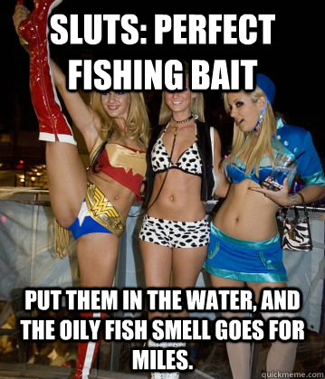 sluts: perfect fishing bait put them in the water, and the oily fish smell goes for miles.  