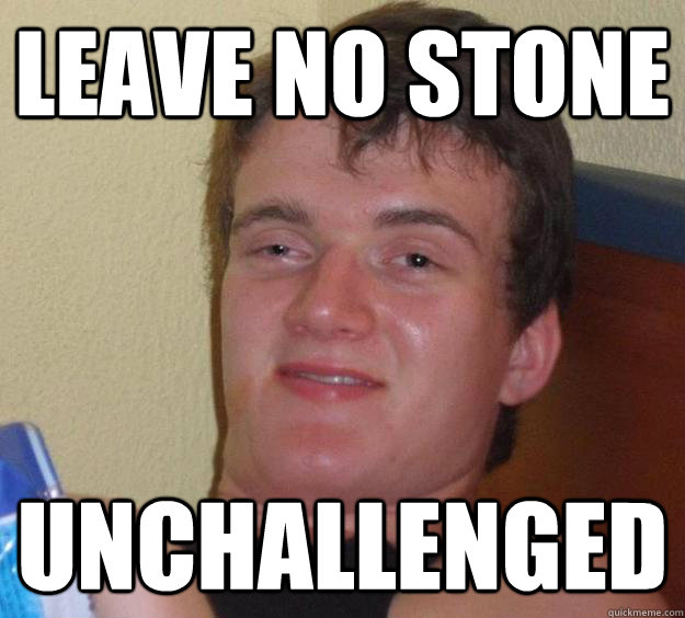 leave no stone unchallenged - leave no stone unchallenged  10 Guy
