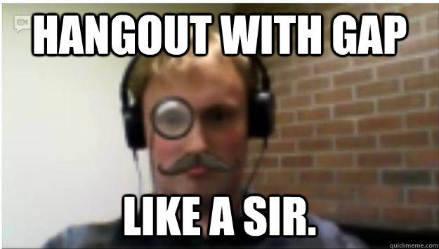 Hangout with Gap Like a sir. - Hangout with Gap Like a sir.  Misc