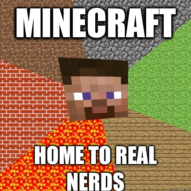 Minecraft Home to REAL nerds - Minecraft Home to REAL nerds  Minecraft