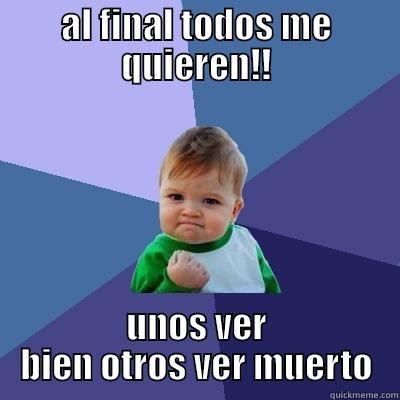 AL FINAL TODOS ME QUIEREN!! UNOS VER BIEN OTROS VER MUERTO Success Kid