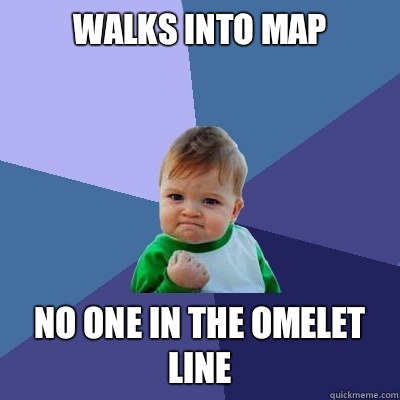 Walks into MAP No one in the omelet line  Success Kid