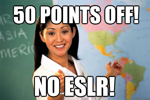 50 POINTS OFF! NO ESLR!  Unhelpful High School Teacher