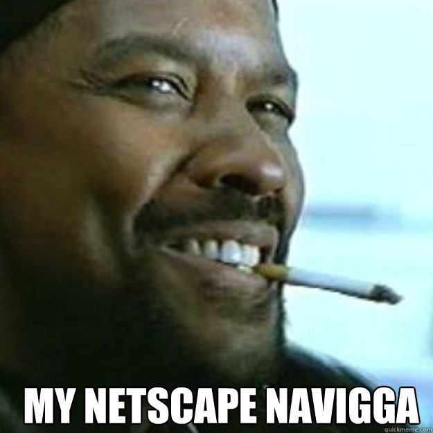 My Netscape Navigga  - My Netscape Navigga   MY NiGGA!!