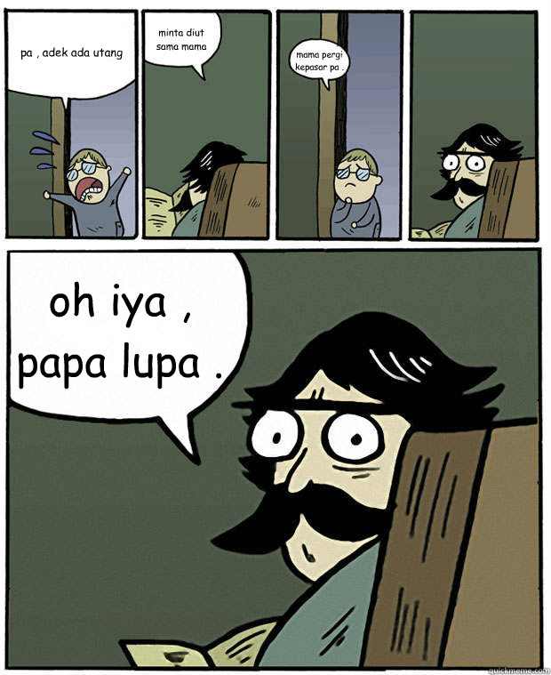 pa , adek ada utang minta diut sama mama mama pergi kepasar pa . oh iya , papa lupa .  Stare Dad