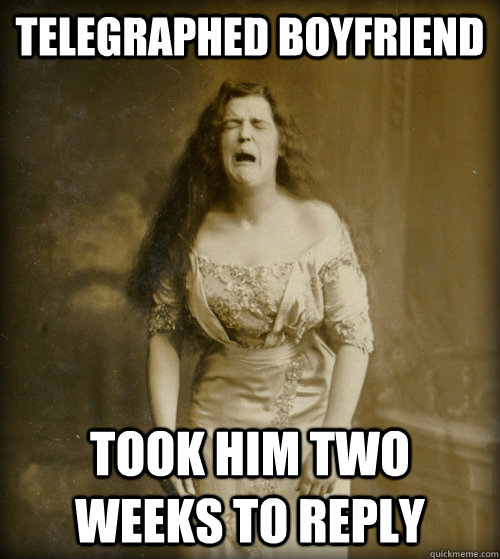 telegraphed boyfriend took him two weeks to reply  