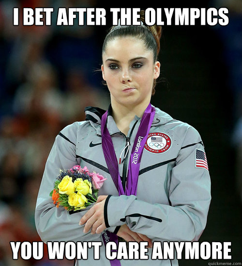 I bet after the Olympics You won't care anymore  McKayla Not Impressed