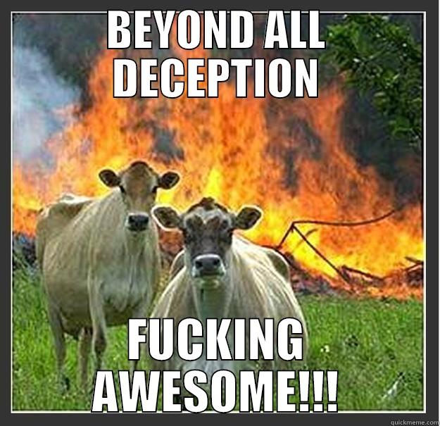 BEYOND ALL DECEPTION FUCKING AWESOME!!! Evil cows