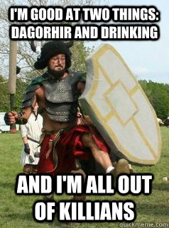 I'm good at two things: dagorhir and drinking And I'm all out of killians - I'm good at two things: dagorhir and drinking And I'm all out of killians  the drunken larper