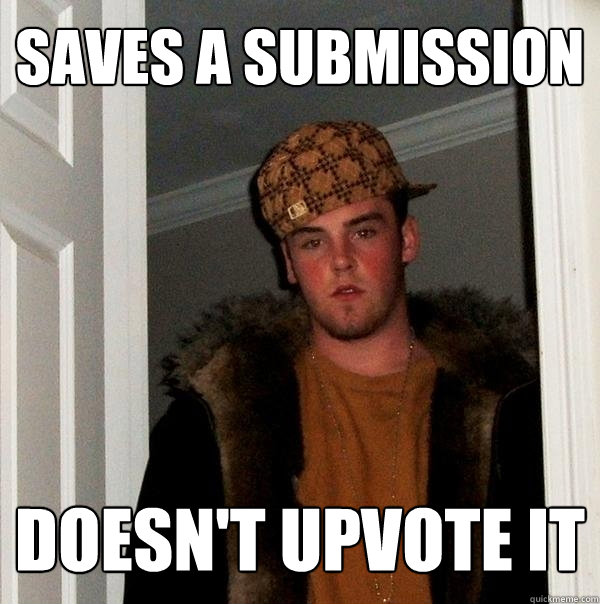 saves a submission doesn't upvote it - saves a submission doesn't upvote it  Scumbag Steve