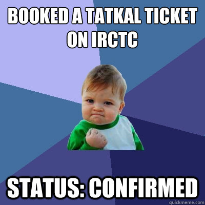 Booked a Tatkal Ticket on IRCTC Status: Confirmed  Success Kid