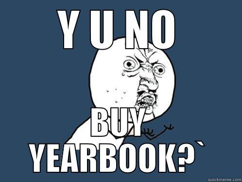 Y U NO BUY YEARBOOK?` Y U No