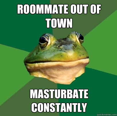 Roommate out of town Masturbate constantly - Roommate out of town Masturbate constantly  Foul Bachelor Frog