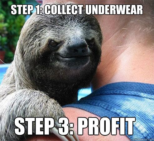 Step 1: collect underwear Step 3: profit  Suspiciously Evil Sloth