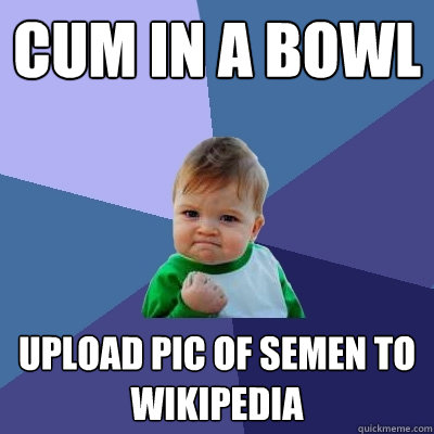 cum in a bowl upload pic of semen to wikipedia  Success Kid