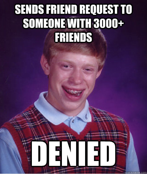 sends friend request to someone with 3000+ friends denied  Bad Luck Brian