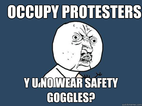 Occupy protesters  y u no wear safety goggles?  Y U No