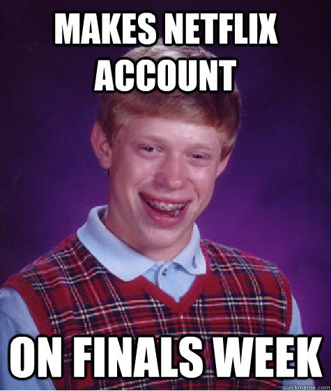 makes netflix account on finals week  Bad Luck Brian