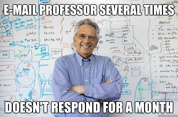 E-mail professor several times Doesn't respond for a month  Engineering Professor