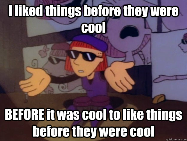 I liked things before they were cool BEFORE it was cool to like things before they were cool - I liked things before they were cool BEFORE it was cool to like things before they were cool  Hipster Judy Funnie