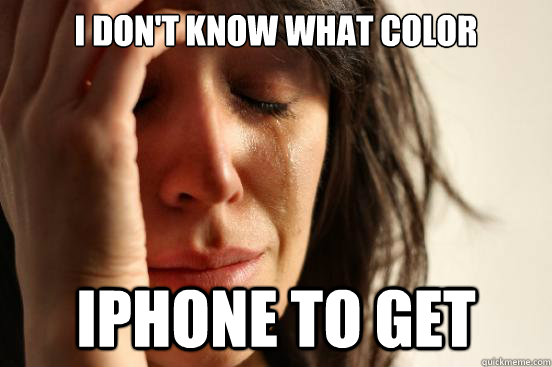 i don't know what color iPhone to get  First World Problems