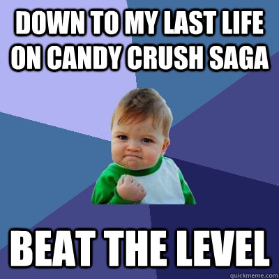 Down to my last life on Candy Crush Saga Beat the level  Success Kid