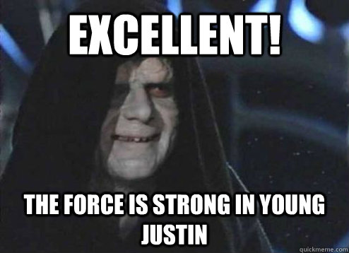 EXCELLENT! THE FORCE IS STRONG IN YOUNG JUSTIN  Emperor Palpatine