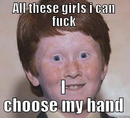 ALL THESE GIRLS I CAN FUCK I CHOOSE MY HAND Over Confident Ginger