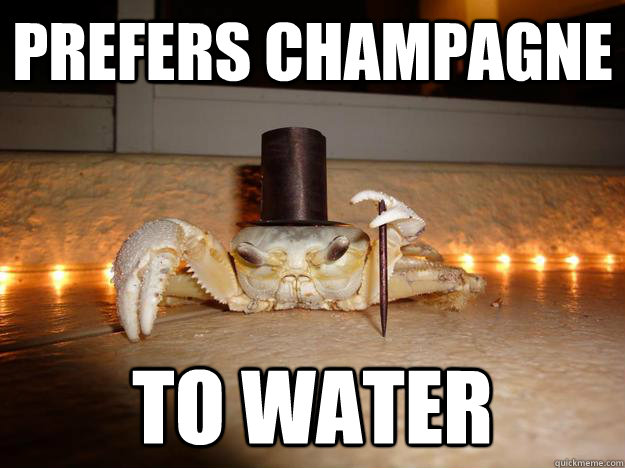 prefers champagne to water  Fancy Crab