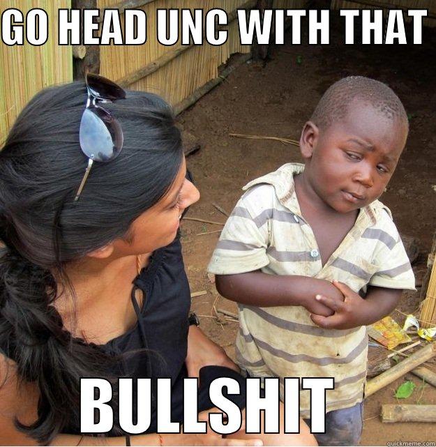 UNC TRENT - GO HEAD UNC WITH THAT  BULLSHIT  Skeptical Third World Kid