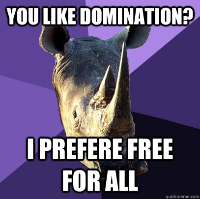 You like domination? i prefere free for all  Sexually Oblivious Rhino