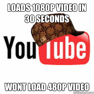 Loads 1080p video in 30 seconds wont load 480p video - Loads 1080p video in 30 seconds wont load 480p video  Misc