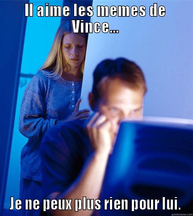 IL AIME LES MEMES DE VINCE... JE NE PEUX PLUS RIEN POUR LUI. Redditors Wife