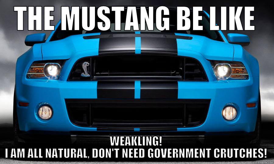 THE MUSTANG BE LIKE WEAKLING! I AM ALL NATURAL, DON'T NEED GOVERNMENT CRUTCHES! Misc