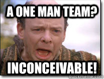 A one man team? inconceivable!  Inconceivable