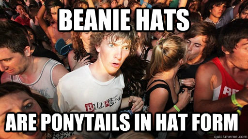 Beanie hats are ponytails in hat form  Sudden Clarity Clarence