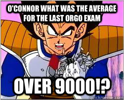 o'connor what was the average for the last orgo exam over 9000!?  Rutgers Orgo Meme