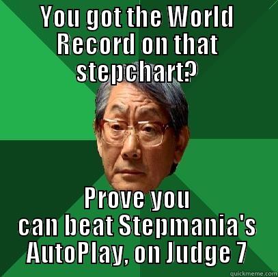 DDR World Records - YOU GOT THE WORLD RECORD ON THAT STEPCHART? PROVE YOU CAN BEAT STEPMANIA'S AUTOPLAY, ON JUDGE 7 High Expectations Asian Father