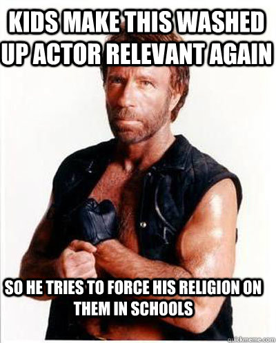 Kids make this washed up actor relevant again  So he tries to force his religion on them in schools  