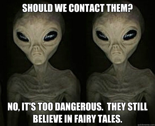 should we contact them? No, it's too dangerous.  They still believe in fairy tales.  