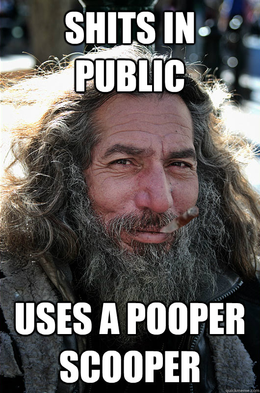 SHITS IN PUBLIC USES A POOPER SCOOPER - SHITS IN PUBLIC USES A POOPER SCOOPER  homeless GGG