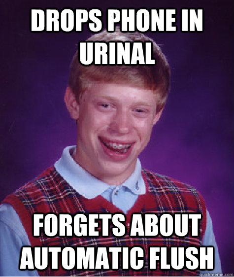 Drops phone in urinal Forgets about automatic flush  Bad Luck Brian